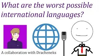 What are the Worst Possible International Languages? (Collab with Dracheneks)