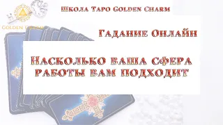 НАСКОЛЬКО ВАША СФЕРА РАБОТЫ ВАМ ПОДХОДИТ? ОНЛАЙН ГАДАНИЕ/ Школа Таро Golden Charm