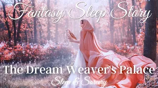 The Dream Weaver's Palace🧵| Fantasy Sleep Story | Guided Sleep Meditation for Grown-Ups