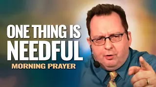 One Thing IS NEEDFUL | Morning Prayer