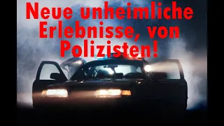 Neue unheimliche Erlebnisse, von Polizisten!