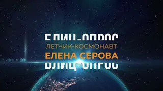 Блиц-опрос летчика-космонавта Елены Серовой