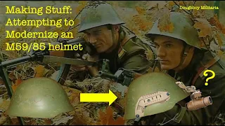 Making Stuff: Attempting to Modernize an M59/85 Helmet