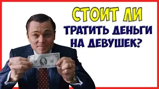 Стоит ли тратить ДЕНЬГИ НА ДЕВУШЕК? Когда стоит тратить деньги на девушку и сколько тратить?!