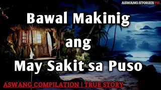 BAWAL MAKINIG ANG MAY SAKIT SA PUSO | Aswang Compilation | True Stories