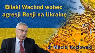 Bliski Wschód wobec agresji Rosji na Ukrainę / dr Maciej Kozłowski