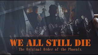 The Original Order of the Phoenix  | WE ALL STILL DIE