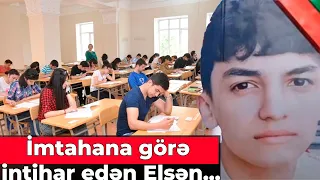 İmtahanda az bal topladığına görə intıhar edən Elşənin görüntüləri