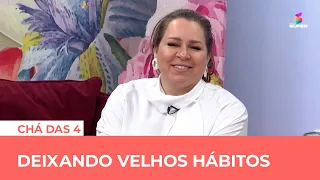 Deixando velhos hábitos | CHÁ DAS 4