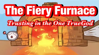 The Fiery Furnace/ Trusting in the One True God/ Daniel chapter 3