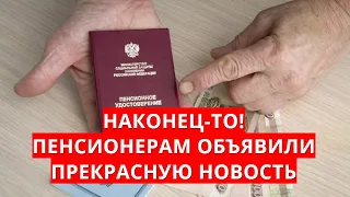 Наконец-то! Пенсионерам объявили прекрасную новость!