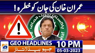 Geo Headlines 10 PM | Imran Khan's life in danger! | 5 March 2023