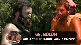 Adem: "Onu bırakın, yalnız kalsın" | 68. Bölüm | Survivor 2018