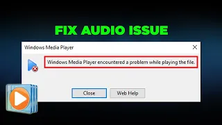 [Fix] Windows Media Player Encountered A Problem While Playing The File