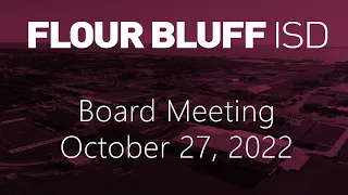 Flour Bluff ISD Board Meeting - October 27, 2022