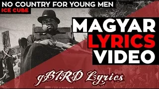 Ice Cube - No Country For Young Men magyarul (dalszöveg fordítás) gBIRD Lyrics