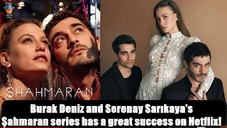 Burak Deniz and Serenay Sarıkaya's Şahmaran series has a great success on Netflix!