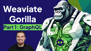 Weaviate Gorilla Part 1: GraphQL APIs!