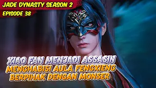 XIAO FAN KESAL AULA KEBENARAN TERNYATA BERPIHAK KEPADA PASUKAN MONSTER | JADE DYNASTY | EPS 38