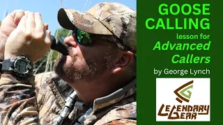 GOOSE CALLING LESSON for ADVANCED CALLERS by GEORGE LYNCH of Legendary Gear