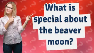 What is special about the beaver moon?