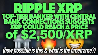 Ripple XRP: Top-Tier Banker With Central Bank Connections Suggests XRP Could Hit $2,500/XRP