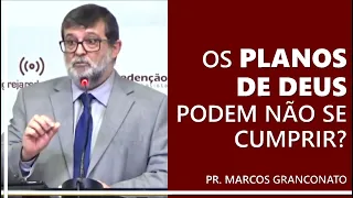 Os planos de Deus podem não se cumprir? - Pr. Marcos Granconato