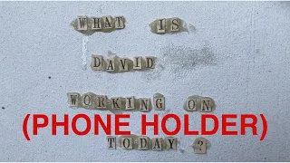 What Is David Working on Today? 6/26/20 - Phone Holder
