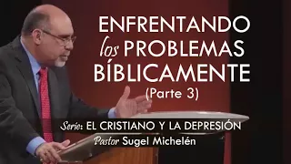 “ENFRENTANDO LOS PROBLEMAS BÍBLICAMENTE”, parte 3 | pastor Sugel Michelén. Predicaciones