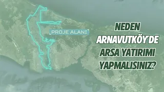 Neden Arnavutköy'de Arsa Yatırımı Yapmalısınız?