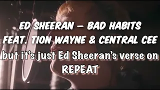 Ed Sheeran - Bad Habits Ft. Tion Wayne & Central Cee BUT ONLY ED SHEERAN’S VERSE ON REPEAT {LYRICS}