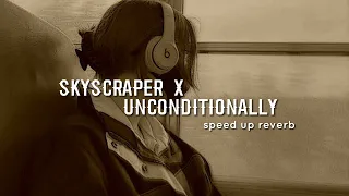 SKYSCRAPER x UNCONDITIONALLY (speed up reverb)