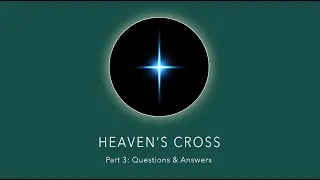 Heavens Cross Part 3: Questions & Answers