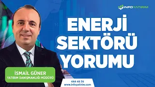 İsmail Güner'den ENERJİ Sektörü Yorumu | 24 Temmuz 2023 Tarihli Yayından | İnfo Yatırım