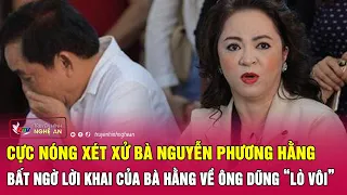 Cực nóng xét xử bà Nguyễn Phương Hằng: Bất ngờ lời khai của bà Hằng về ông Dũng “lò vôi”