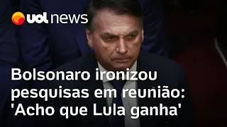 Bolsonaro ironizou pesquisas em reunião com auxiliares: 'Acho que Lula ganha'