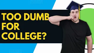 Are you Smart Enough for College? Or too Stupid?