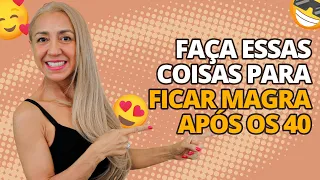 FAÇA ESSAS COISAS PARA FICAR MAGRA APÓS OS 40