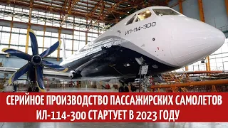 Серийное производство пассажирских самолетов Ил-114-300 начнется в 2023 году