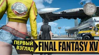 Первый Взгляд - FINAL FANTASY XV - ЭПИЧЕСКИ РАЗМАХ