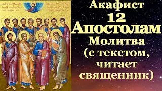 Акафист 12 Апостолам, с текстом, слушать, читает священник, молитва Собору Двенадцати Апостолов