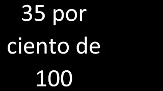 35 por ciento de 100 . 35% de 100 . Porcentaje de un numero procedimiento