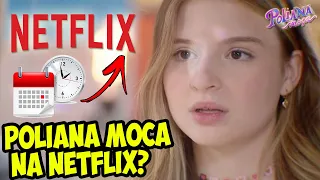 QUANDO POLIANA MOÇA CHEGA A NETFLIX? SAIBA TODA A VERDADE!