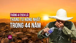 Vì sao tháng 4 vừa qua là tháng 4 nóng nhất trong lịch sử 44 năm quan trắc ở Việt Nam? | VTC Now