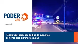 Polícia Civil apreende ônibus de suspeitos de novos atos extremistas no DF