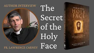 Author Interview: The Secret of the Holy Face with Fr. Lawrence Carney