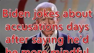 Biden jokes about accusations days after saying he'd be more mindful