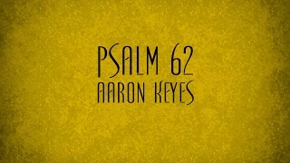 Psalm 62 - Aaron Keyes