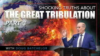 SHOCKING Truths About The Great Tribulation Part 3 | Doug Batchelor