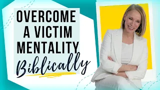 6 Compelling Bible Based Steps to Overcome Victim Mentality